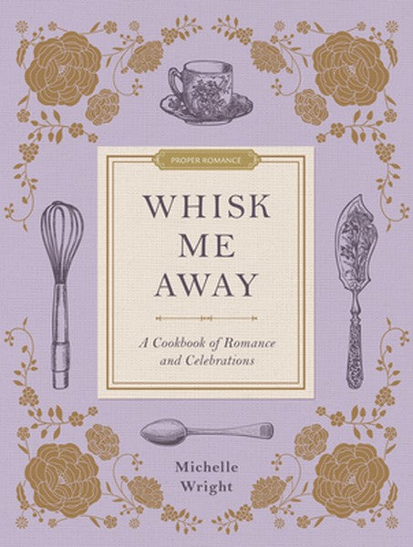 Whisk Me Away: A Cookbook of Romance and Celebrations