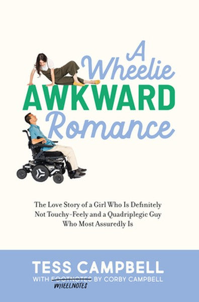 A Wheelie Awkward Romance: The Love Story of a Girl Who Is Definitely Not Touchy-Feely and a Quadriplegic Guy Who Most A