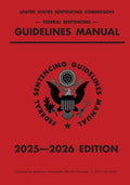 Federal Sentencing Guidelines Manual; 2025-2026 Edition: With inside-cover quick-reference sentencing table