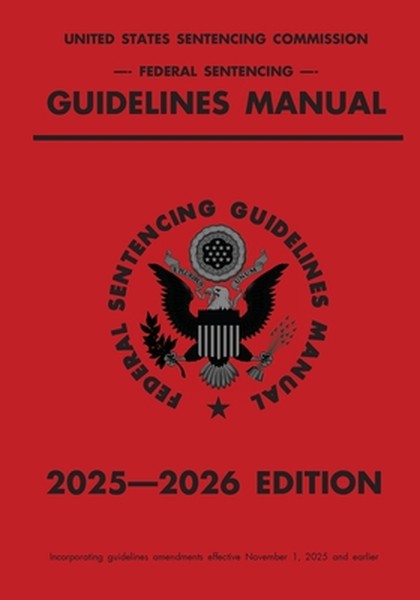 Federal Sentencing Guidelines Manual; 2025-2026 Edition: With inside-cover quick-reference sentencing table