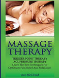 Massage Therapy: Trigger Point Therapy: Acupressure Therapy: Learn The Best Techniques For Optimum Pain Relief And Relax