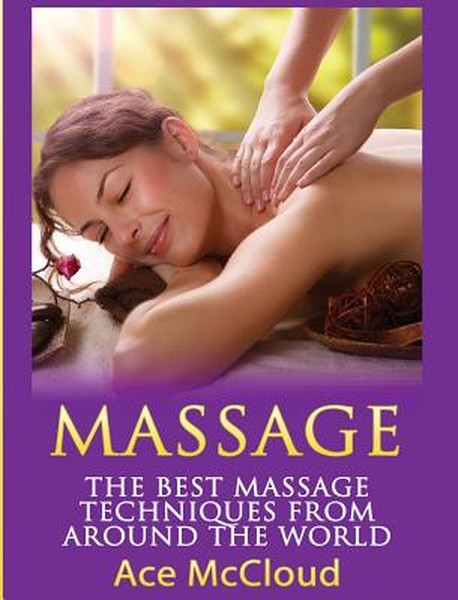 Massage: The Best Massage Techniques From Around The World