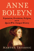 Anne Boleyn: Reputation, Revolution, Religion, and the Queen Who Changed History