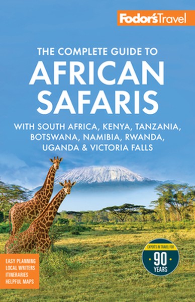 Fodor's the Complete Guide to African Safaris: With South Africa, Kenya, Tanzania, Botswana, Namibia, Rwanda, Uganda, an