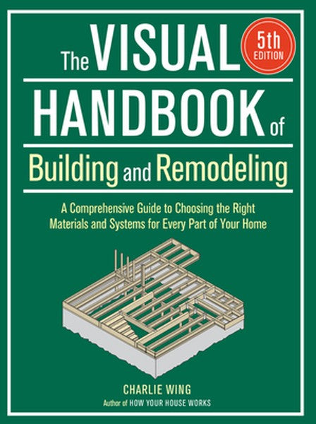 The Visual Handbook of Building and Remodeling 5th Edition: A Comprehensive Guide to Choosing the Right Materials and Sy