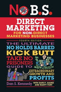 No B.S. Direct Marketing: The Ultimate No Holds Barred Kick Butt Take No Prisoners Guide to Extraordinary Growth and Pro