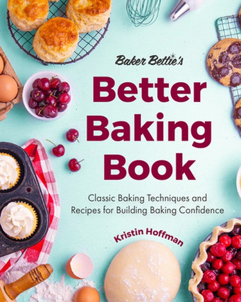 Baker Bettie's Better Baking Book: Classic Baking Techniques and Recipes for Building Baking Confidence (Cake Decorating