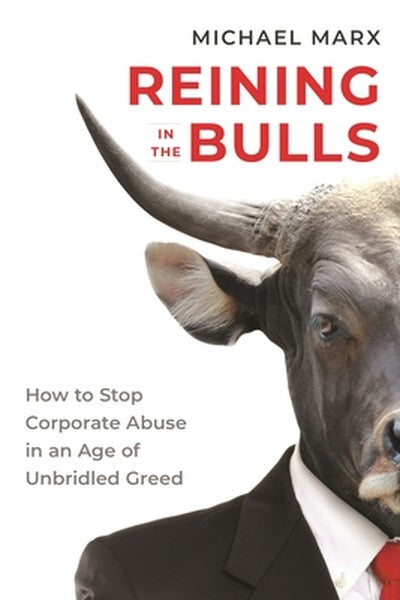 Reining in the Bulls: How to Stop Corporate Abuse in an Age of Unbridled Greed