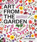 Art from the Garden: Create 25 Beautiful Botanical Projects