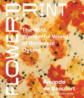 Flowerprint: The Wild, Wonderful World of Botanical Dyeing