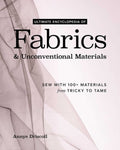 Ultimate Encyclopedia of Fabrics & Unconventional Materials: Sew with 100+ Materials from Tricky to Tame
