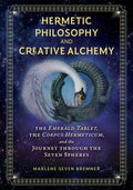 Hermetic Philosophy and Creative Alchemy: The Emerald Tablet, the Corpus Hermeticum, and the Journey Through the Seven S