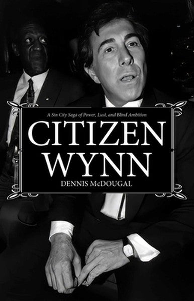 Citizen Wynn: A Sin City Saga of Power, Lust, and Blind Ambition