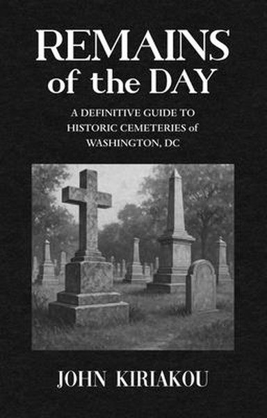 Remains of the Day: A Guide to Historic Cemeteries of Washington, DC