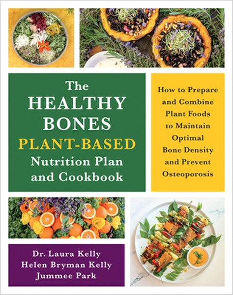 The Healthy Bones Plant-Based Nutrition Plan and Cookbook: How to Prepare and Combine Plant Foods to Maintain Optimal Bo