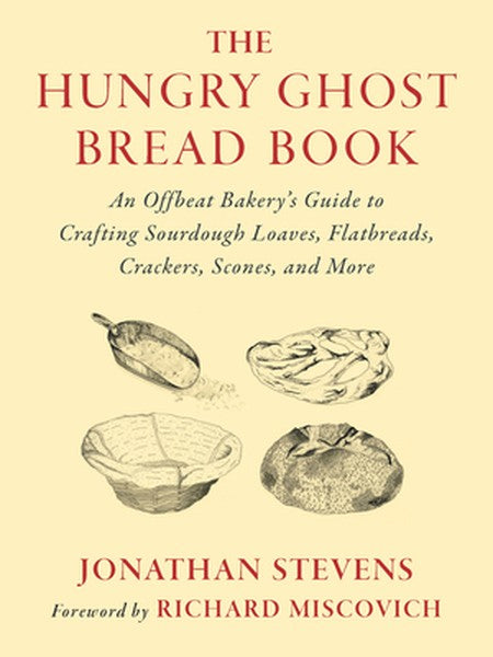The Hungry Ghost Bread Book: An Offbeat Bakery's Guide to Crafting Sourdough Loaves, Flatbreads, Crackers, Scones, and M