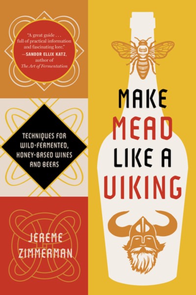 Make Mead Like a Viking 10th Anniversary Edition: Traditional Techniques for Brewing Natural, Wild-Fermented, Honey-Base
