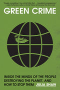 Green Crime: Inside the Minds of the People Destroying the Planet, and How to Stop Them