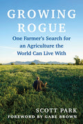 Growing Rogue: One Farmer's Search for an Agriculture the World Can Live with