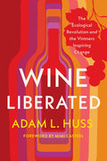 Wine Liberated: The Ecological Revolution and the Vintners Inspiring Change
