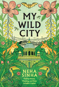 My Wild City: Finding Nature, Meaning, and Hope in India's Capital
