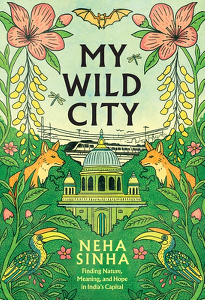 My Wild City: Finding Nature, Meaning, and Hope in India's Capital