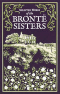 Selected Works of the Bronte Sisters (Deluxe Leatherbound Edition)
