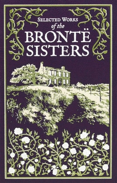 Selected Works of the Bronte Sisters (Deluxe Leatherbound Edition)