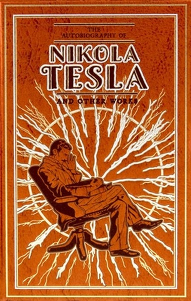 The Autobiography of Nikola Tesla and Other Works (Deluxe Leatherbound Edition)