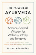 The Power of Ayurveda: Science-Backed Wisdom for Wellness, Vitality, and Longevity