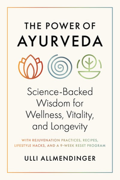 The Power of Ayurveda: Science-Backed Wisdom for Wellness, Vitality, and Longevity