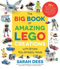 The Big Book of Amazing Lego Creations with Bricks You Already Have: 75+ Brand-New Vehicles, Robots, Dragons, Castles, G