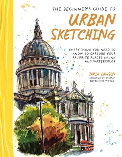 The Beginner's Guide to Urban Sketching: Everything You Need to Know to Capture Your Favorite Places in Ink and Watercol