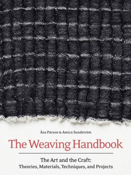 Weaving Handbook: The Art and the Craft: Theories, Materials, Techniques, and Projects