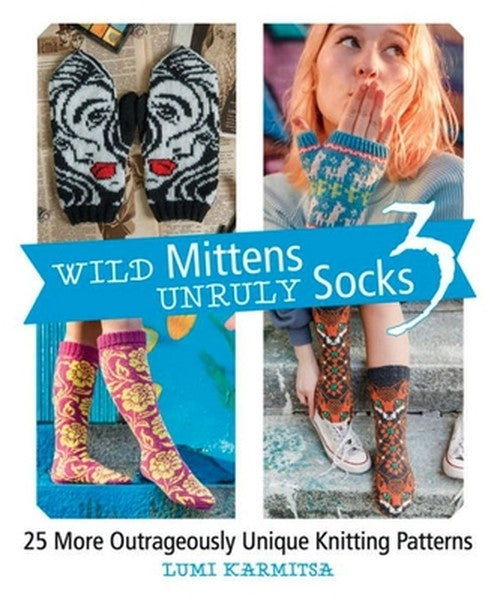 Wild Mittens and Unruly Socks 3: 25 More Outrageously Unique Knitting Patterns