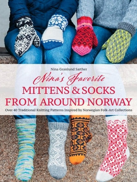 Nina's Favorite Mittens and Socks from Around Norway: Over 40 Traditional Knitting Patterns Inspired by Norwegian Folk-A