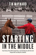 Starting in the Middle: How Horses, Those Who Study Them, and 265 Minutes with One Colt Helped Me Find Myself at Midlife