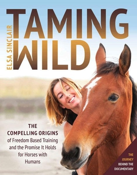 Taming Wild: The Compelling Origins of Freedom Based Training and the Promise It Holds for Horses with Humans
