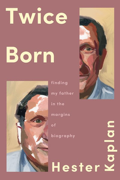 Twice Born: Finding My Father in the Margins of Biography