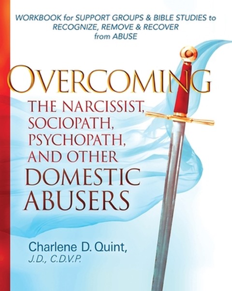 Overcoming the Narcissist, Sociopath, Psychopath, and Other Domestic Abusers: Workbook for Support Groups & Bible Studie