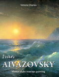 Ivan Aivazovsky: Master of the seascape painting