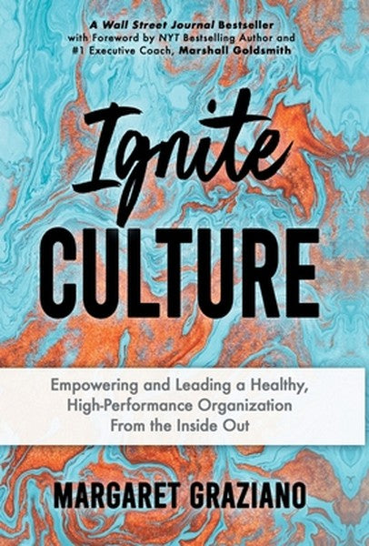 Ignite Culture: Empowering and Leading a Healthy, High-Performance Organization from the Inside Out