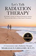Let's Talk Radiation Therapy: An Insider's Guide for Patients Facing the Anxiety, Process, & Side Effects of this Cancer