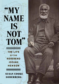 My Name Is Not Tom: The Life of the Reverend Josiah Henson