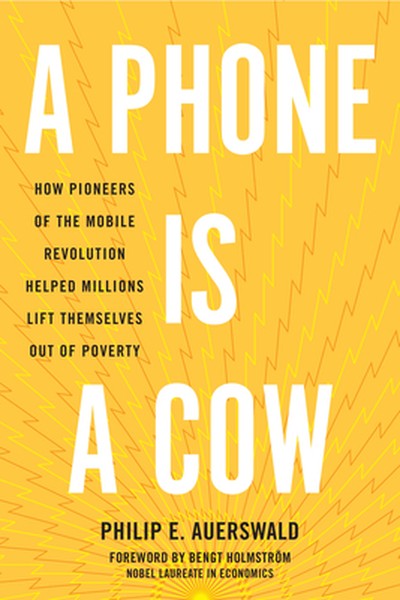A Phone Is a Cow: How Pioneers of the Mobile Revolution Helped Millions Lift Themselves Out of Poverty