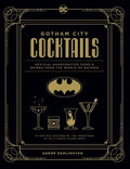 Gotham City Cocktails: Official Handcrafted Food & Drinks from the World of Batman