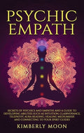 Psychic Empath: Secrets of Psychics and Empaths and a Guide to Developing Abilities Such as Intuition, Clairvoyance, Tel