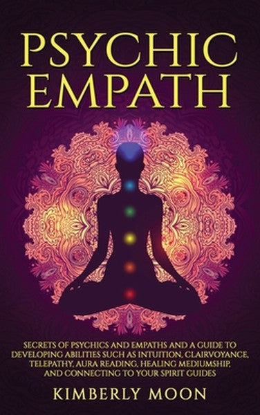 Psychic Empath: Secrets of Psychics and Empaths and a Guide to Developing Abilities Such as Intuition, Clairvoyance, Tel