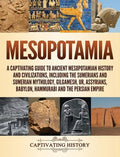 Mesopotamia: A Captivating Guide to Ancient Mesopotamian History and Civilizations, Including the Sumerians and Sumerian