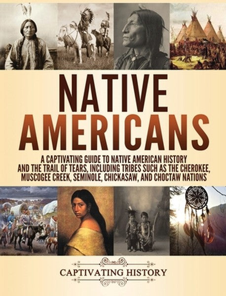 Native Americans: A Captivating Guide to Native American History and the Trail of Tears, Including Tribes Such as the Ch